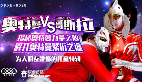 XKXB-8028 孫欣欣 奧特曼VS哥斯拉 揭秘奧特曼力量之源 解開奧特曼繁衍之謎 