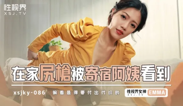 XSJKY086 在家尻槍被寄宿阿姨看到 艾瑪