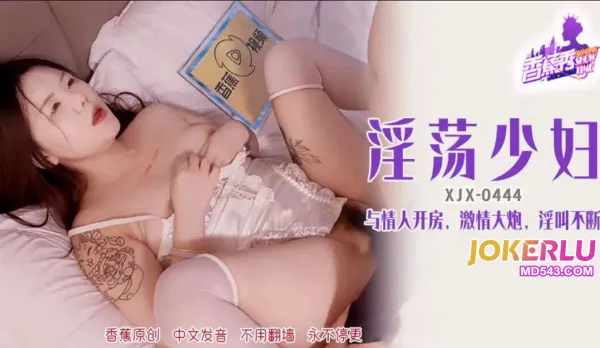 XJX444 淫蕩少婦與情人開房淫叫不斷