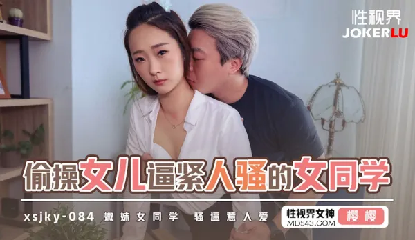 XSJKY084 偷操女兒逼緊人騷的女同學 櫻櫻